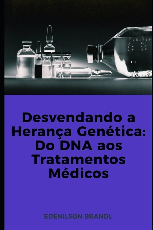 Desvendando a Heran? Gen?ica: Do DNA aos Tratamentos M?icos (Paperback)