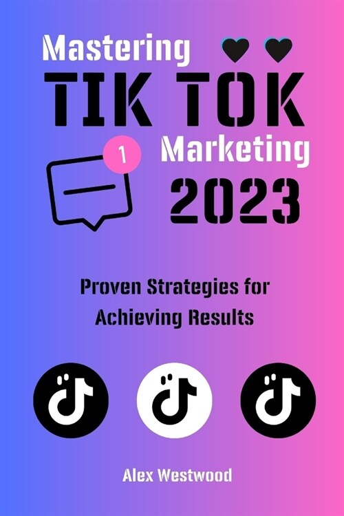 Mastering TikTok Marketing in 2023: Proven Strategies for Achieving Results (Paperback)