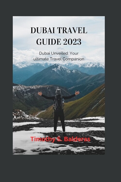 Dubai Travel Guide 2023: Dubai Unveiled: Your Ultimate Travel Companion (Paperback)