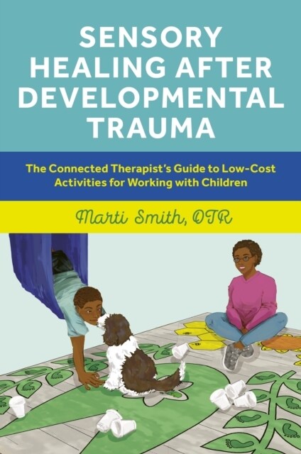 Sensory Healing after Developmental Trauma : The Connected Therapist’s Guide to Low-Cost Activities for Working with Children (Paperback)