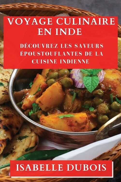 Voyage Culinaire en Inde: D?ouvrez les Saveurs ?oustouflantes de la Cuisine Indienne (Paperback)