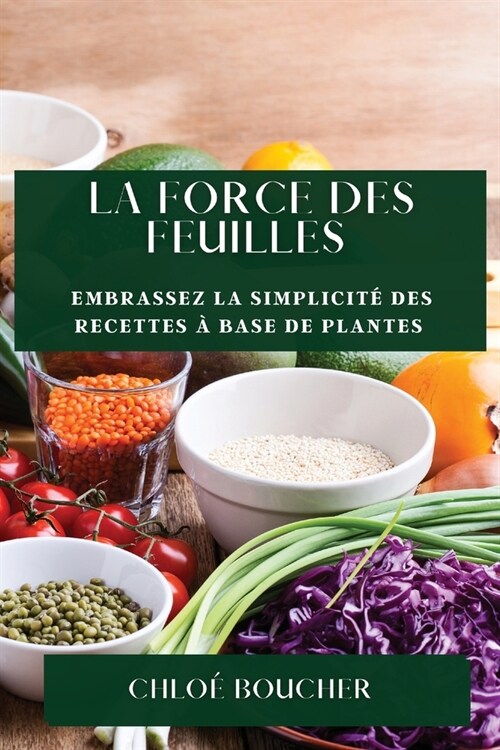 La Force des Feuilles: Embrassez la Simplicit?des Recettes ?Base de Plantes (Paperback)