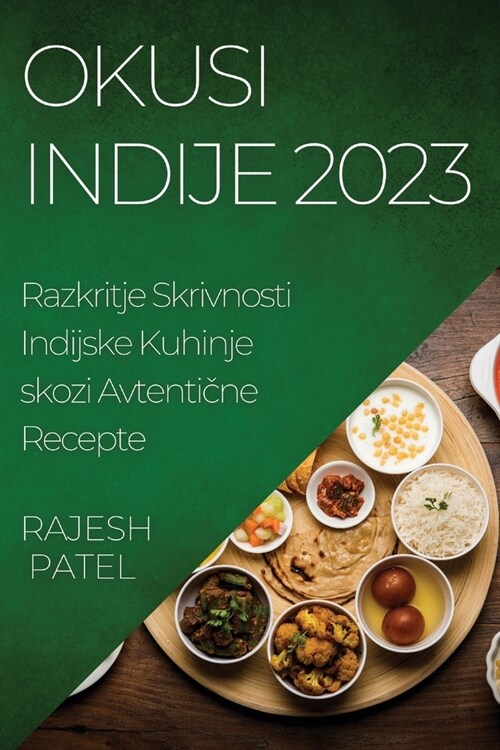 Okusi Indije 2023: Razkritje Skrivnosti Indijske Kuhinje skozi Avtentične Recepte (Paperback)