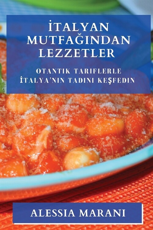 İtalyan Mutfağından Lezzetler: Otantik Tariflerle İtalyanın Tadını Keşfedin (Paperback)