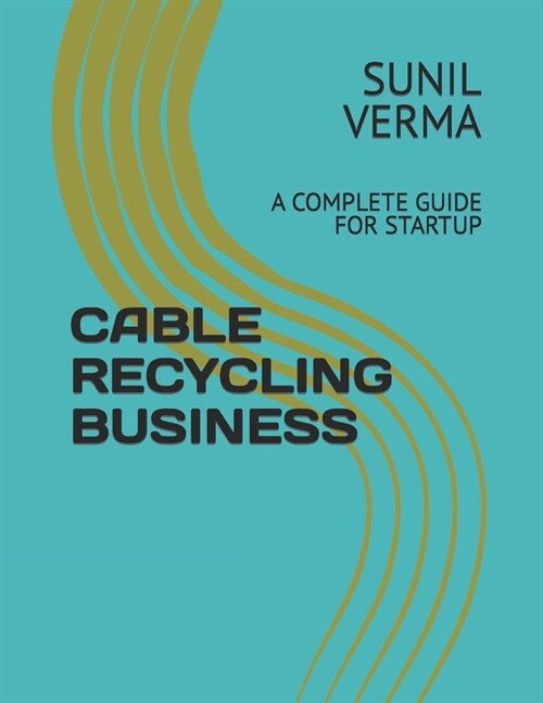 Cable Recycling Business: A Complete Guide for Startup (Paperback)