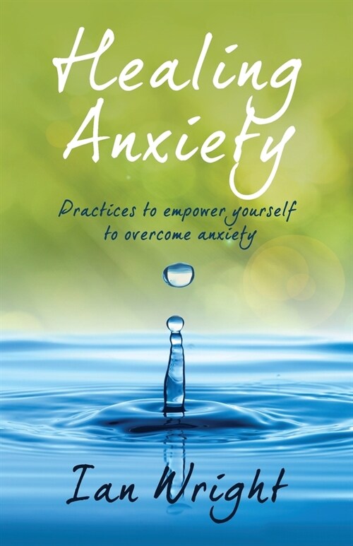 Healing Anxiety: Practices to Empower Yourself in Overcoming Anxiety (Paperback)