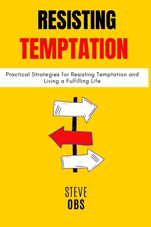 Resisting Temptation: Practical Strategies for Resisting Temptation and Living a Fulfilling Life (Paperback)