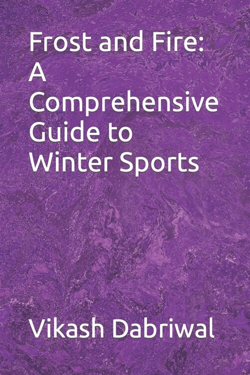 Frost and Fire: A Comprehensive Guide to Winter Sports (Paperback)