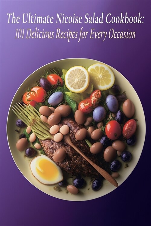 The Ultimate Nicoise Salad Cookbook: 101 Delicious Recipes for Every Occasion (Paperback)