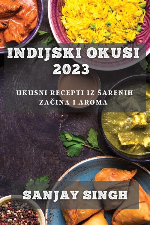 Indijski Okusi 2023: Ukusni Recepti iz Sarenih Začina i Aroma (Paperback)