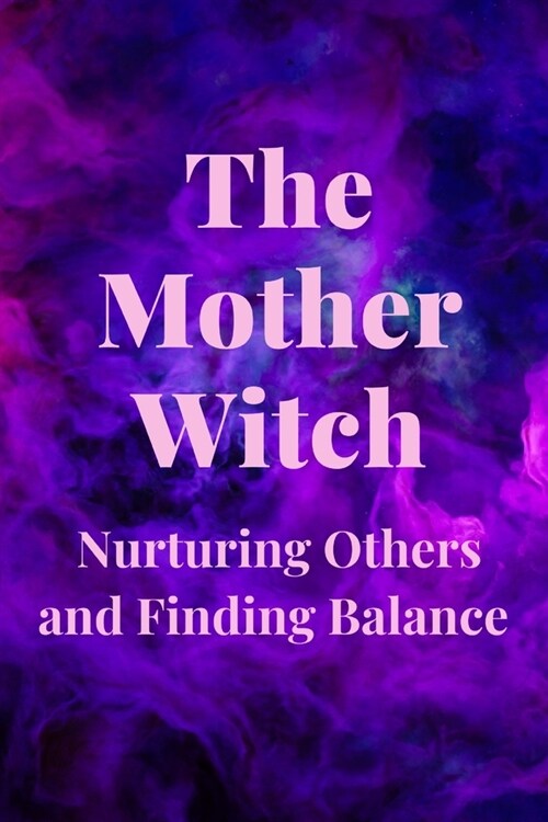 The Mother Witch: Nurturing Others and Finding Balance (Paperback)