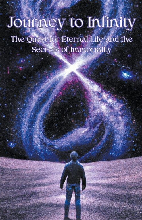 Journey to Infinity: The Quest for Eternal Life and the Secrets of Immortality (Paperback)