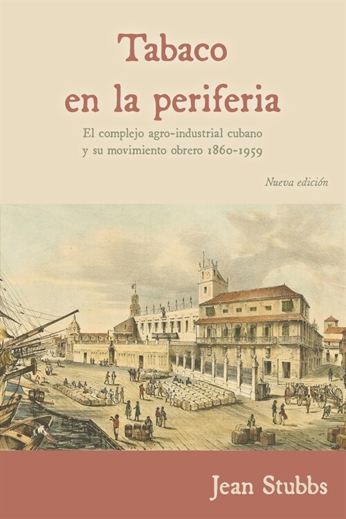 Tobaco en la periferia: El complejo agro-industrial cubano y su movimiento obrero 1860-1959 (Paperback, Nueva Edicion)
