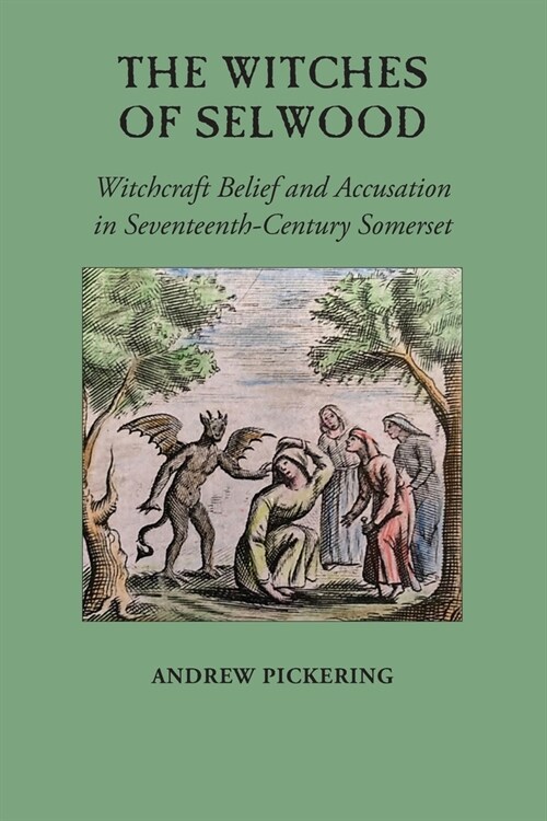 The Witches of Selwood: Witchcraft Belief and Accusation in Seventeenth-Century Somerset (Paperback)