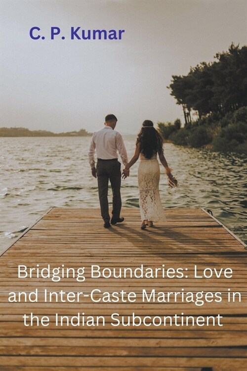 Bridging Boundaries: Love and Inter-Caste Marriages in the Indian Subcontinent (Paperback)