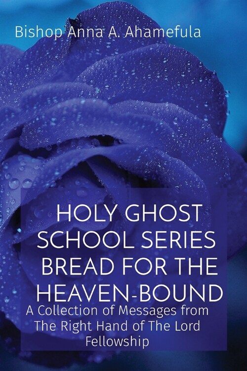 Holy Ghost School Series - Bread for the Heaven-Bound: A Collection of Messages from The Right Hand of The Lord Fellowship (Paperback)