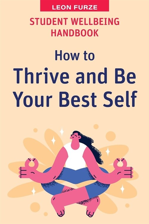 Student Wellbeing Handbook: How to Thrive and Be Your Best Self (Paperback)
