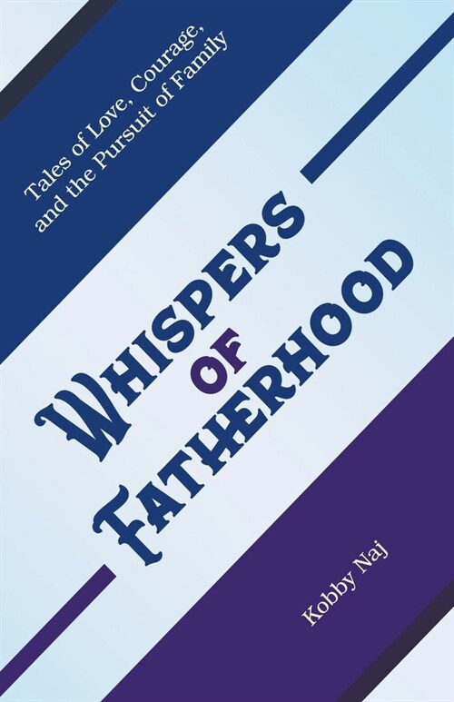 Whispers of Fatherhood: Tales of Love, Courage, and the Pursuit of Family (Paperback)