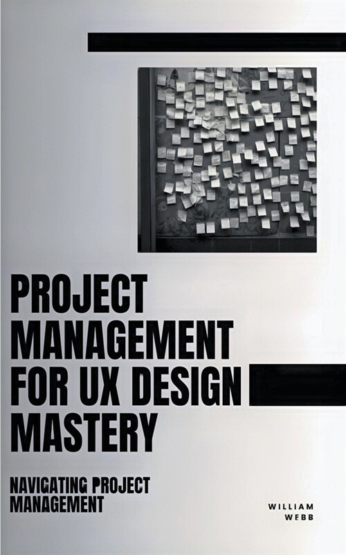 Project Management For UX Design Mastery: Navigating Project Management (Paperback)