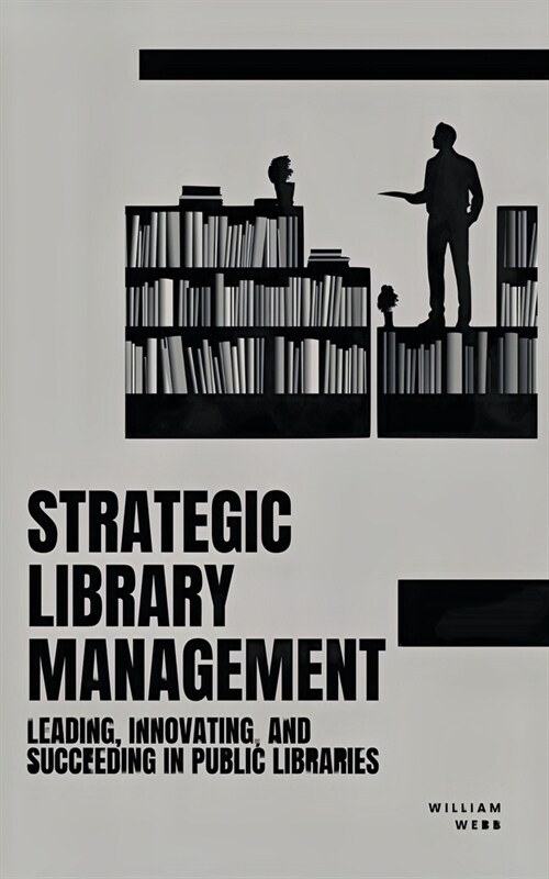 Strategic Library Management: Leading, Innovating, and Succeeding in Public Libraries (Paperback)