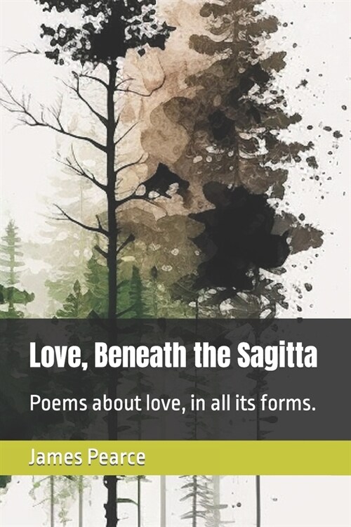 Love, Beneath the Sagitta: Poems about love, in all its forms. (Paperback)