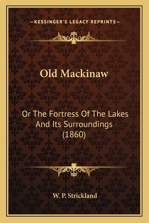 Old Mackinaw: Or The Fortress Of The Lakes And Its Surroundings (1860) (Paperback)