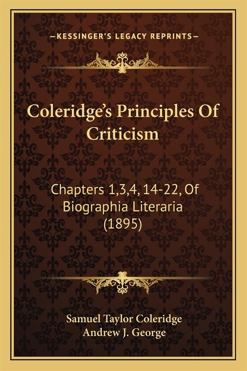 Coleridges Principles of Criticism: Chapters 1,3,4, 14-22, of Biographia Literaria (1895) (Paperback)