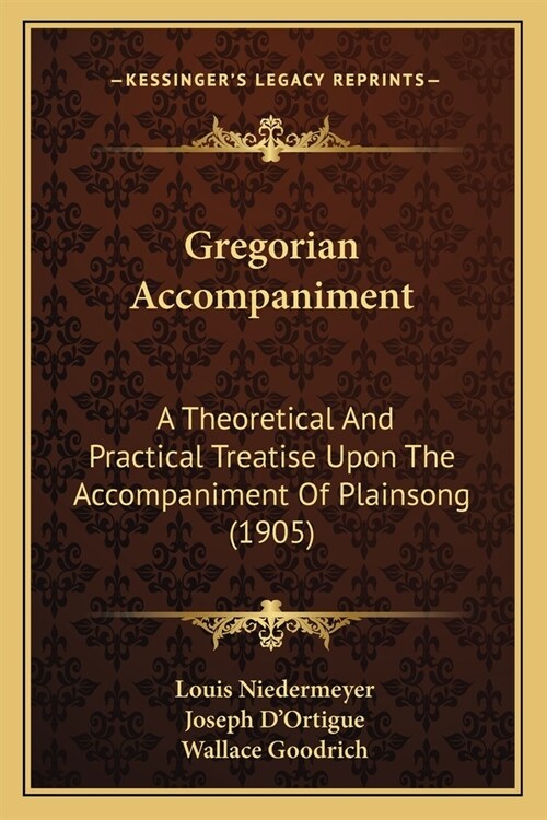 Gregorian Accompaniment: A Theoretical And Practical Treatise Upon The Accompaniment Of Plainsong (1905) (Paperback)
