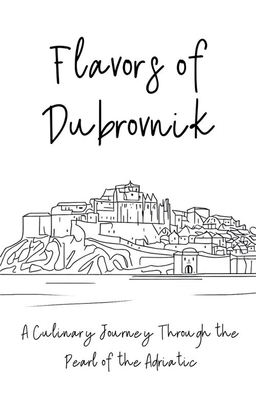 Flavors of Dubrovnik: A Culinary Journey Through the Pearl of the Adriatic (Paperback)