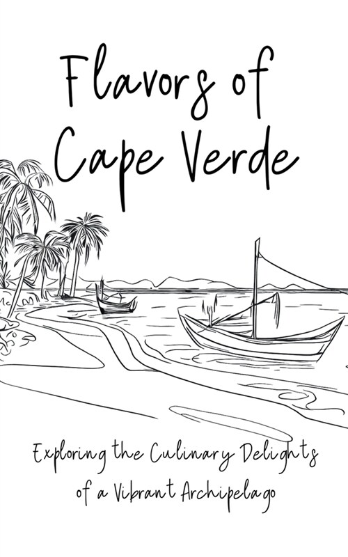 Flavours of Cape Verde: Exploring the Culinary Delights of a Vibrant Archipelago (Paperback)