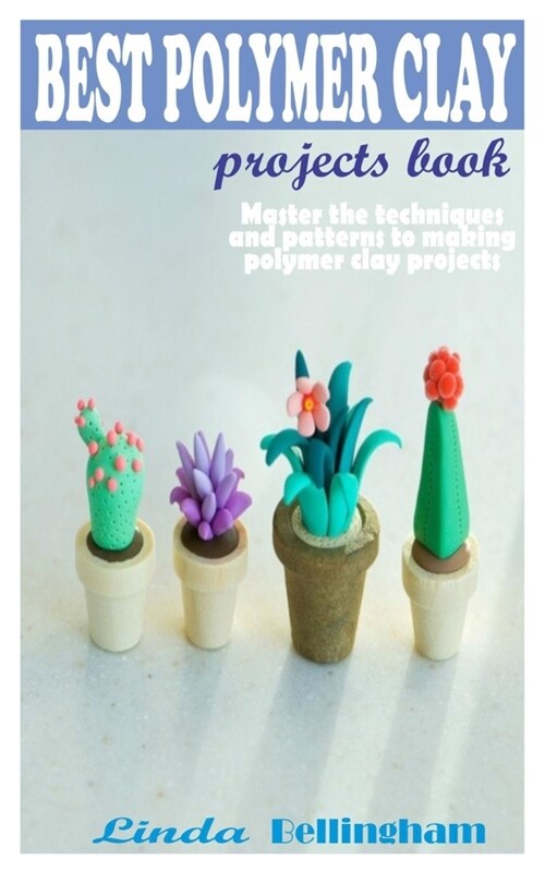 Best Polymer Clay Projects Book: Master the techniques and patterns to making polymer clay projects (Paperback)