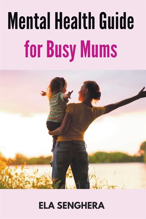 Mental Health Guide for Busy Mums (Paperback)