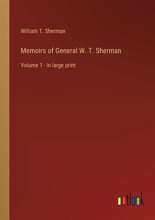 Memoirs of General W. T. Sherman: Volume 1 - in large print (Paperback)