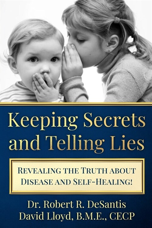 Keeping Secrets and Telling Lies?: Revealing the Truth about Disease and Self-Healing! (Paperback)