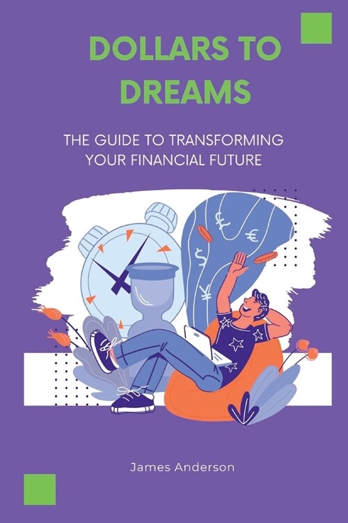 Dollars to Dreams: The Guide To Transforming Your Financial Future (Paperback)