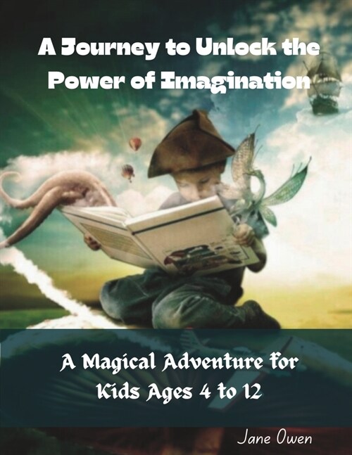 A Journey to Unlock the Power of Imagination: A Magical Adventure for Kids Ages 4 to 12 (Paperback)