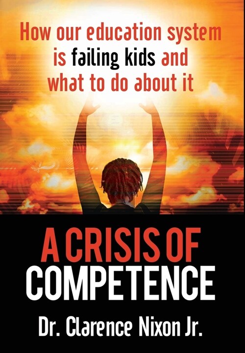 A Crisis of Competence: How Our Education System Is Failing Kids and What to Do about It (Hardcover)