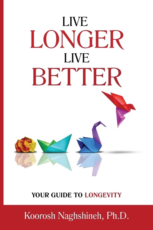 Live Longer, Live Better: Your Guide to Longevity - Unlock the Science of Aging, Master Practical Strategies, and Maximize Your Health and Happi (Paperback)