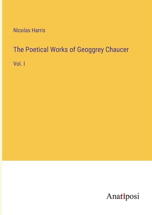 The Poetical Works of Geoggrey Chaucer: Vol. I (Paperback)