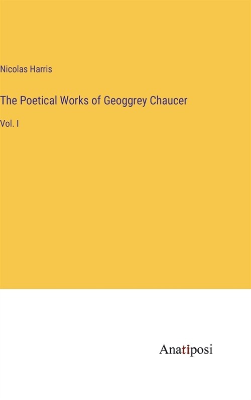 The Poetical Works of Geoggrey Chaucer: Vol. I (Hardcover)