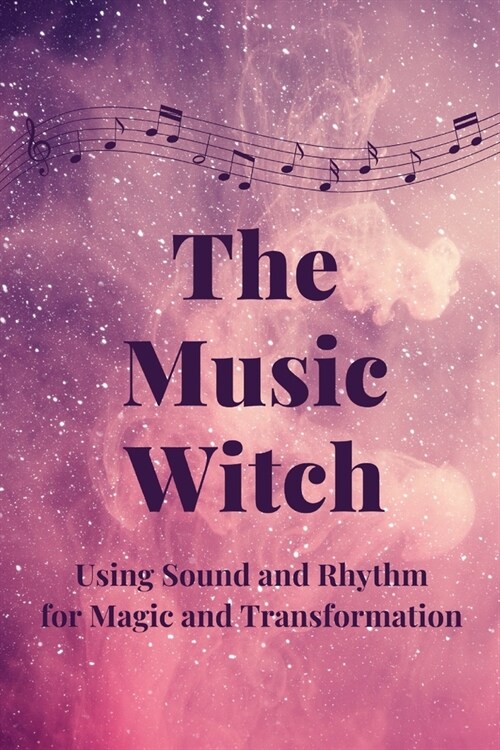 The Music Witch: Using Sound and Rhythm for Magic and Transformation (Paperback)