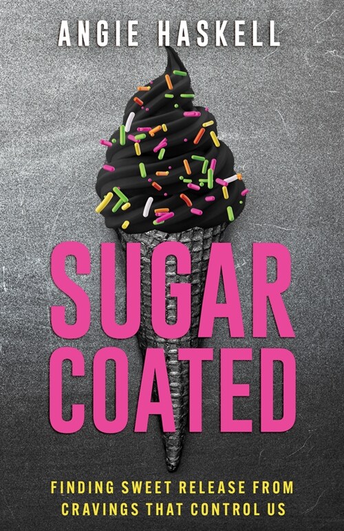 Sugarcoated: Finding Sweet Release from Cravings That Control Us (Paperback)