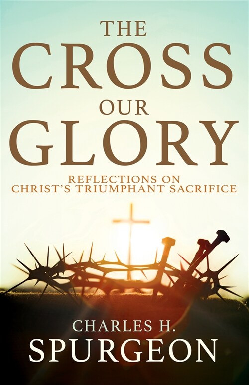 The Cross, Our Glory: Reflections on Christs Triumphant Sacrifice (Paperback)
