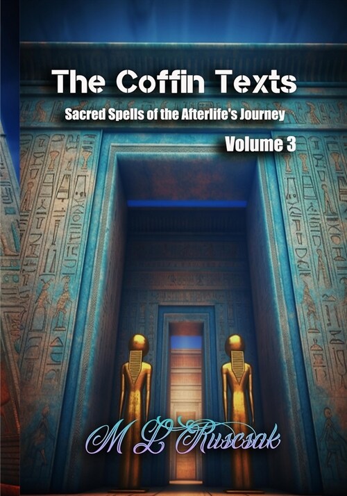 The Coffin Texts: Sacred Spells of the Afterlifes Journey Volume 3 (Paperback)