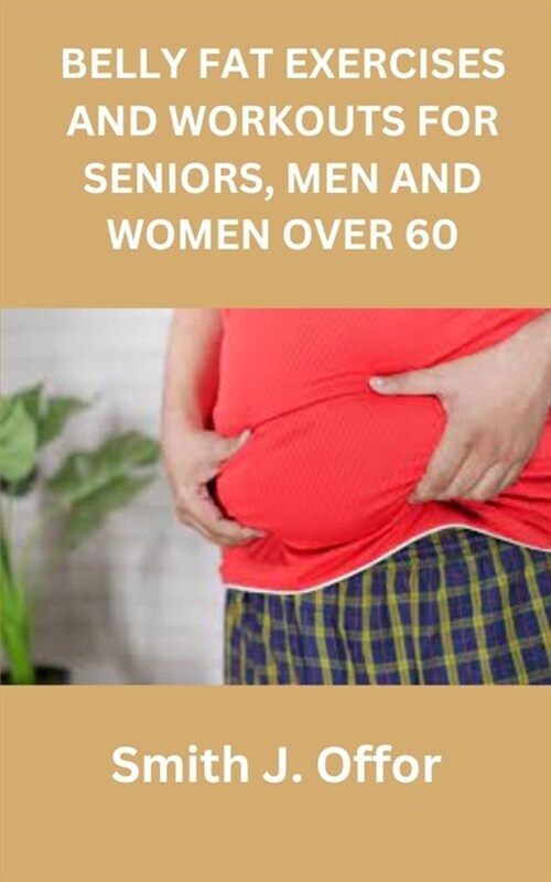 Belly Fat Exercises and Workouts for Seniors, Men and Women Over 60 (Paperback)