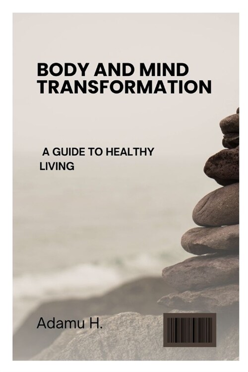 Body and Mind Transformation: A Guide to Healthy Living (Paperback)