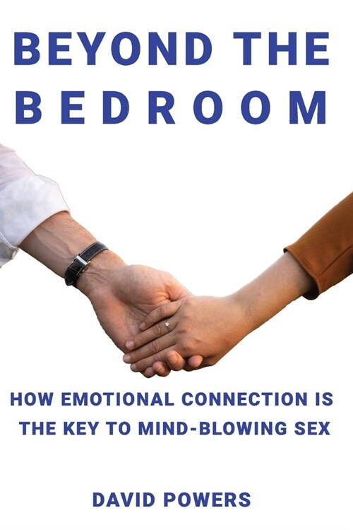 Beyond The Bedroom: How emotional connection is the key to mind-blowing sex (Paperback)