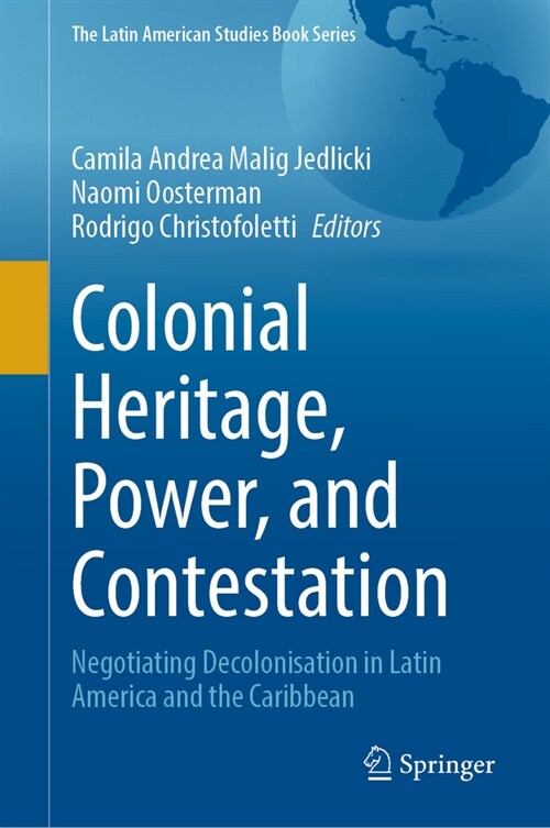 Colonial Heritage, Power, and Contestation: Negotiating Decolonisation in Latin America and the Caribbean (Hardcover, 2023)