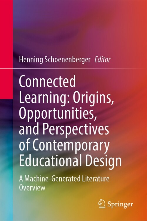 Connected Learning: Origins, Opportunities, and Perspectives of Contemporary Educational Design: A Machine-Generated Literature Overview (Hardcover, 2024)