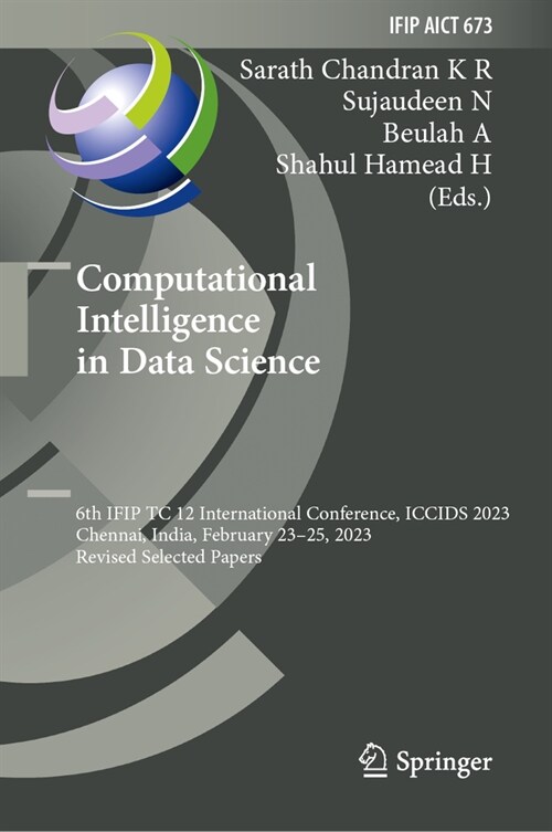 Computational Intelligence in Data Science: 6th Ifip Tc 12 International Conference, Iccids 2023, Chennai, India, February 23-25, 2023, Revised Select (Hardcover, 2023)